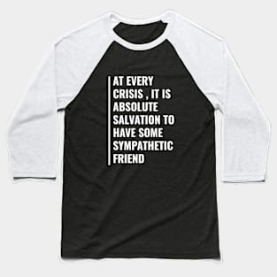 At Every Crisis Friends are Salvation Baseball T-Shirt